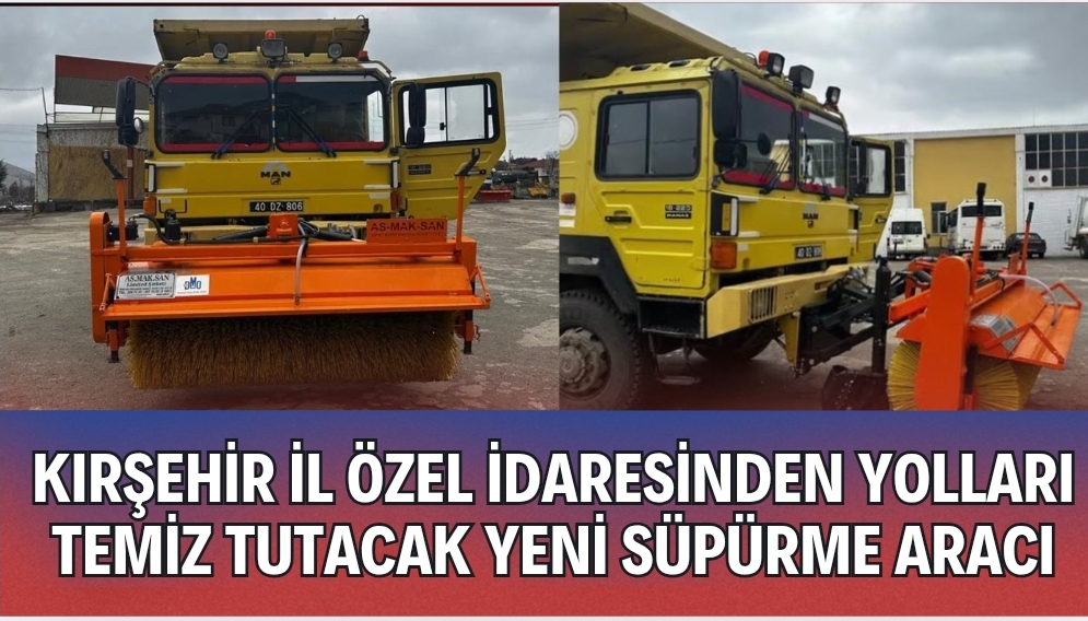 Kırşehir İl Özel İdaresi, Araç Filosunu Genişletiyor Yeni Süpürme Aracı Yolda”