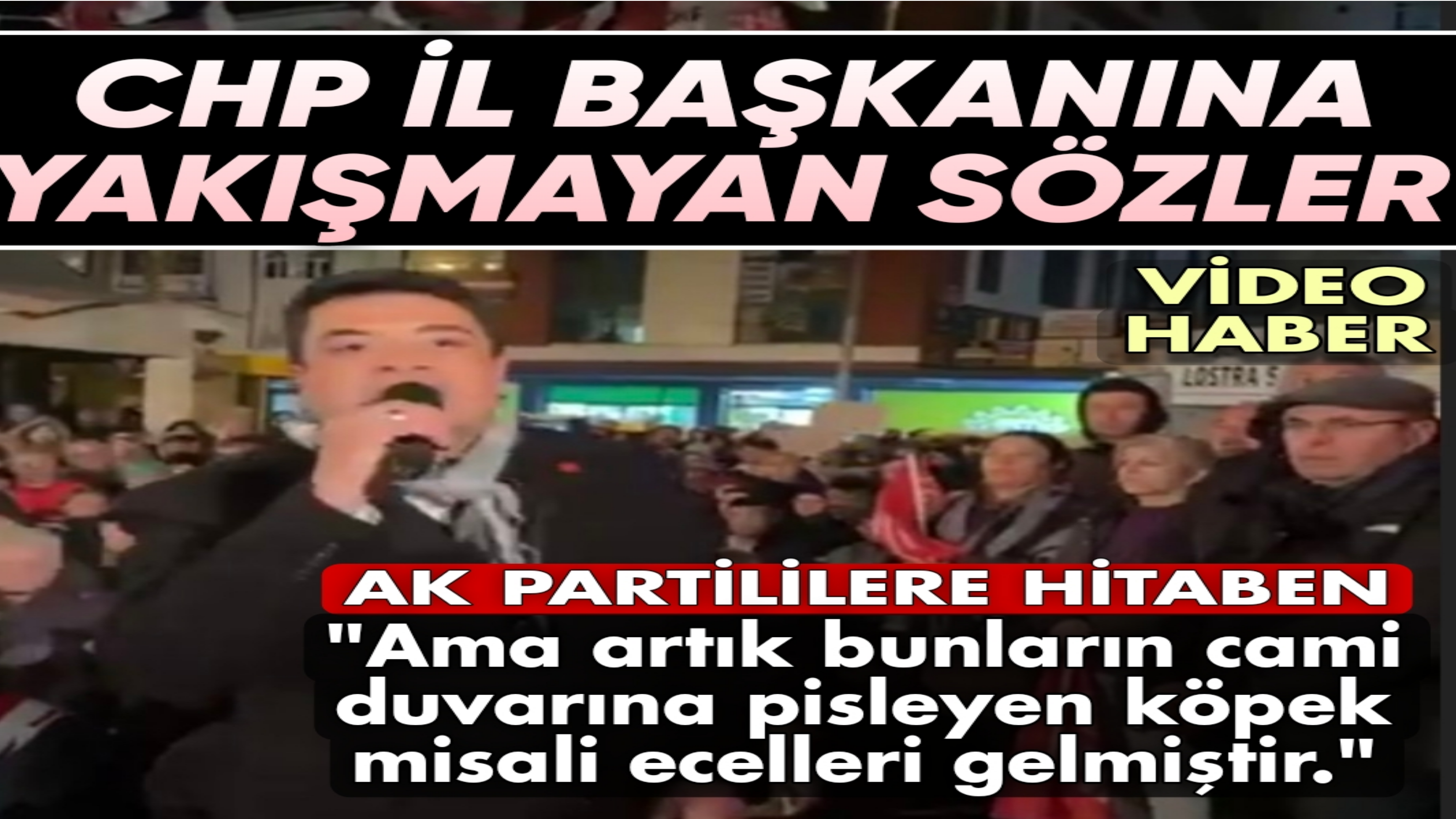 CHP İL BAŞKANINA YAKIŞMAYACAK HAKARET DOLU SÖZLER