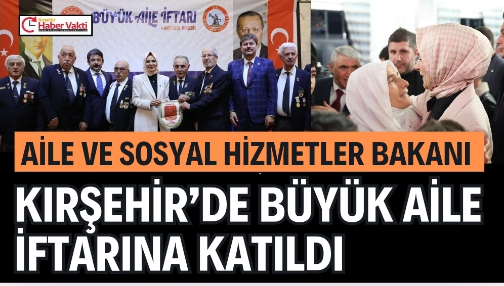 BAKAN GÖKTAŞ KIRŞEHİR’DE BÜYÜK AİLE İFTARINA KATILDI