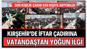 KIRŞEHİR’DE VATANDAŞLARDAN İFTAR ÇADIRINA YOĞUN İLGİ