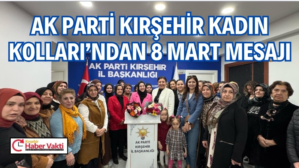 AK PARTİ KIRŞEHİR İL KADIN KOLLARINDAN 8 MART AÇIKLAMASI