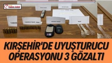 KIRŞEHİR’DE UYUŞTURUCU OPERASYONU