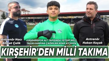 KIRŞEHİRSPOR ALT YAPISINDA YETİŞTİ MİLLİ TAKIM KAMPINA ÇAĞRILDI