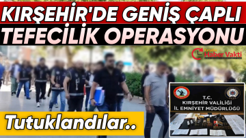 KIRŞEHİRDE TEFECİLİK OPERASYONU: 9 TUTUKLAMA