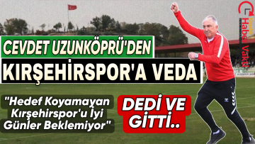 TEKNİK DİREKTÖR CEVDET UZUNKÖPRÜ KIRŞEHİRSPOR’DAN AYRILDIĞINI DUYURDU