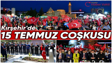15 TEMMUZ KIRŞEHİRDE BÜYÜK BİR COŞKU İLE KUTLANDI