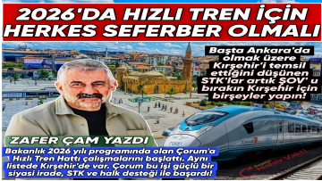 ZAFER ÇAM: “2026 YILINDA HIZLI TRENİN TEMELLERİNİN ATILMASI İÇİN KIRŞEHİR SEFERBER OLMALI”
