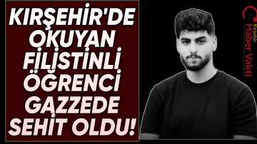 AHİ EVRAN ÜNİVERİSTESİ ÖĞRENCİSİ GAZZE’DE ŞEHİT OLDU