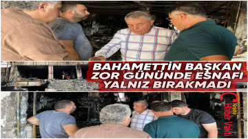 BAHAMETTİN BAŞKANDAN DÜKKANI YANAN ESNAFA ZİYARET