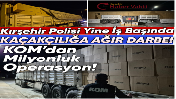 Kırşehir Emniyetinden Dev Operasyon: 9 Milyon 800 Bin Kaçak Makaron Yakalandı!