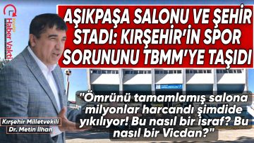 CHP KIRŞEHİR MİLLETVEKİLİ İLHAN: YIKIMLARIN İSRAFA DÖNÜŞTÜRDÜĞÜ TADİLATLAR VE GECİKEN TESİSLER GENÇLERİ SPORDA GERİDE BIRAKIYOR