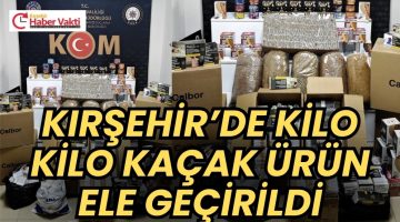 KIRŞEHİR’DE KAÇAKÇILIĞA AĞIR DARBE