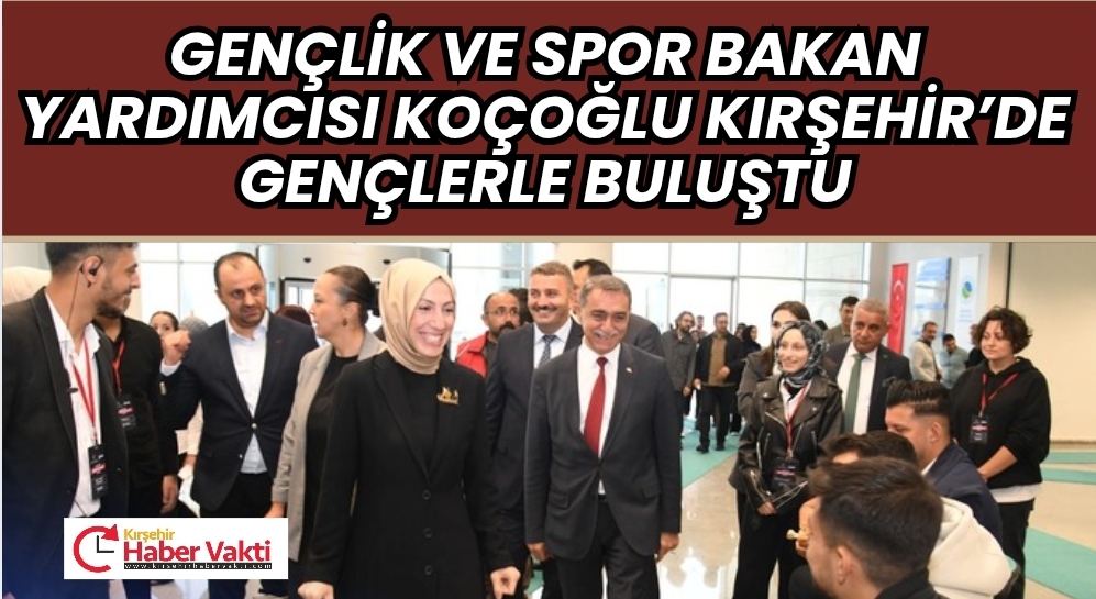 Bakan Yardımcısı Koçoğlu Kırşehir’de: “Gençlerimizi kötü alışkanlıklardan korumak önceliğimiz”