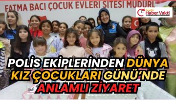 POLİS EKİPLERİNDEN DÜNYA KIZ ÇOCUKLARI GÜNÜ’NDE ANLAMLI ZİYARET