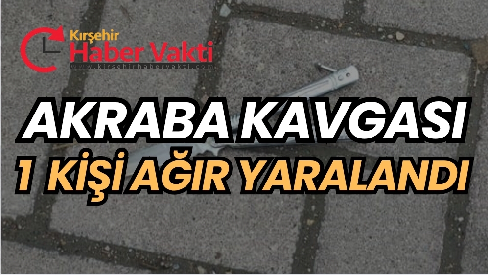 Kırşehir’de akrabalar arasında çıkan bıçaklı kavgada 1 kişi ağır yaralandı.