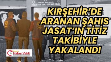 Kırşehir’de Aranan Şahıs JASAT’ın Titiz Takibiyle Yakalandı