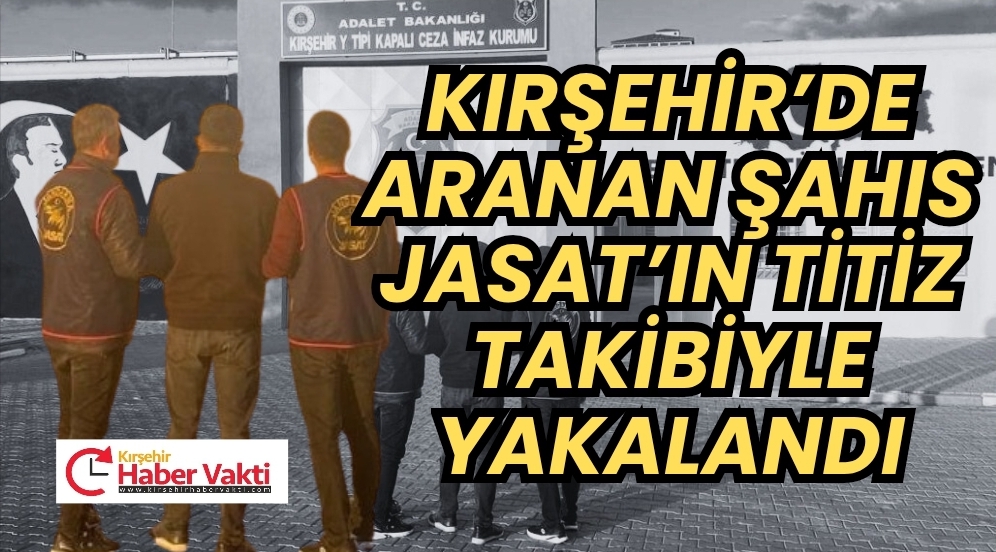 Kırşehir’de Aranan Şahıs JASAT’ın Titiz Takibiyle Yakalandı