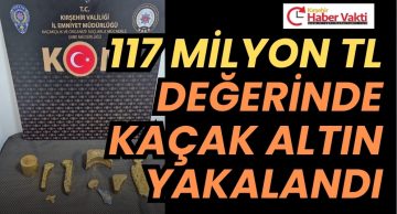 Kırşehir’de 117 Milyon TL Değerinde Kaçak Altın Ele Geçirildi