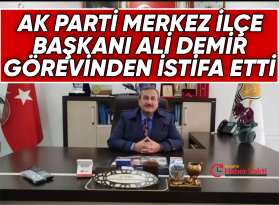 AK Parti Merkez İlçe Başkanı Ali Demir Görevinden İstifa Etti