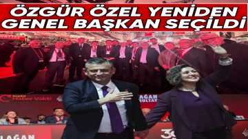 CHP’DE ÖZGÜR ÖZEL YENİDEN GENEL BAŞKAN SEÇİLDİ