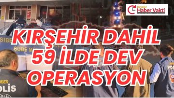 Kırşehir de Dahil 59 İlde Dev Operasyon: 539 Şüpheli Yakalandı!