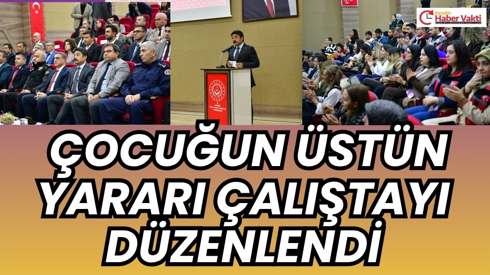 KIRŞEHİR’DE ÇOCUĞUN ÜSTÜN YARARI ÇALIŞTAYI