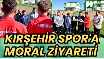 Kırşehirspor Futbol Kulübü’ne Moral Ziyareti
