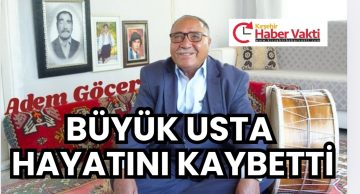 YAŞAYAN İNSAN HAZİNESİ ÖDÜLLÜ ADEM GÖÇER HAYATINI KAYBETTİ…