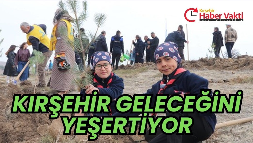 Kırşehir’de Milli Ağaçlandırma Günü Coşkusu Binlerce Fidan Toprakla Buluştu Kırşehir’de