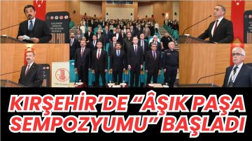 KIRŞEHİR’DE “ÂŞIK PAŞA SEMPOZYUMU” BAŞLADI