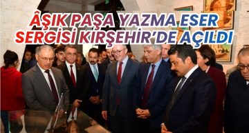 Âşık Paşa Yazma Eser Sergisi Kırşehir Ahilik Müzesi’nde Açıldı