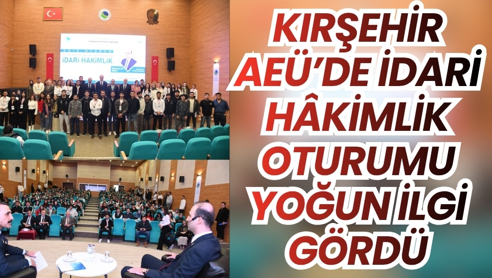 KIRŞEHİR’DE “İDARİ HÂKİMLİK” AÇIK OTURUMU AKADEMİK İLGİ GÖRDÜ