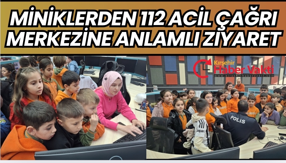 KIRŞEHİR’DE MİNİKLERDEN 112 ACİL ÇAĞRI MERKEZİNE ANLAMLI ZİYARET