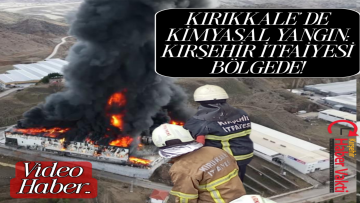Kırıkkale’de Kimyasal Yangın: Kırşehir İtfaiyesi Bölgede