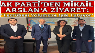 AK Parti’den Mikail Arslan’a Ziyaret: ‘Tecrübesi Yolumuza Işık Tutuyor