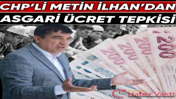 CHP KIRŞEHİR MİLLETVEKİLİ İLHAN’DAN ASGARİ ÜCRET ELEŞTİRİSİ