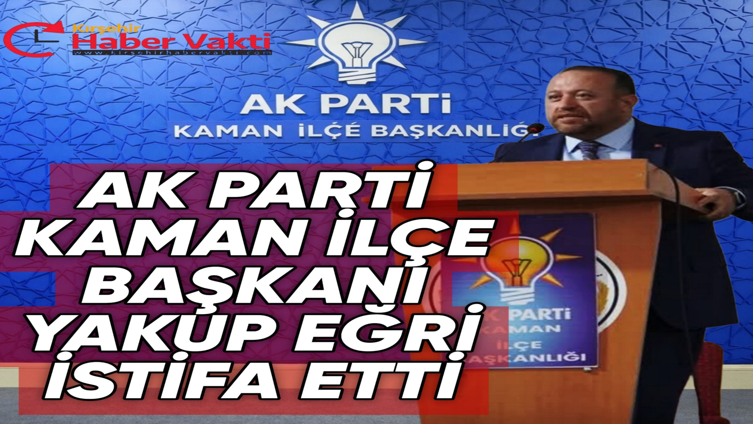 AK Parti Kaman İlçe Başkanı Yakup Eğri İstifa Etti