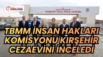 KIRŞEHİR’DE CEZA İNFAZ KURUMU İNCELENDİ