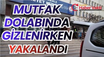 MUTFAK DOLABINA SAKLANIRKEN YAKALANDI
