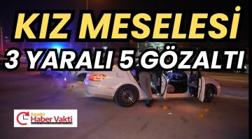 KIZ MESELESİNDEN ÇIKAN KAVGADA 3 KİŞİ YARALANDI