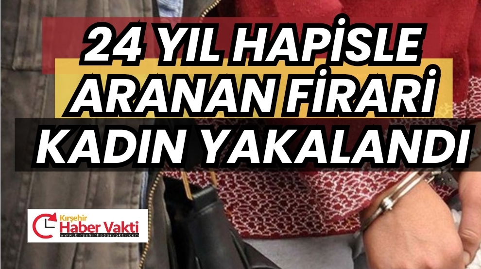 FİRARİ KADIN YAKALANDI