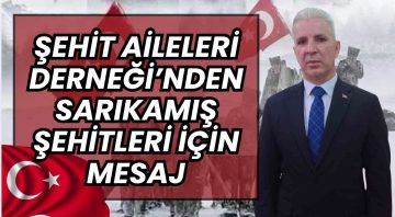Şehit Aileleri Dernek Başkanı Kılıçaslan’dan Sarıkamış Şehitleri Anma Günü Mesajı