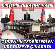 KIRŞEHİR YILBAŞINA HAZIR GÜVENLİK TEDBİRLERİ EN ÜST DÜZEYE ÇIKARILDI