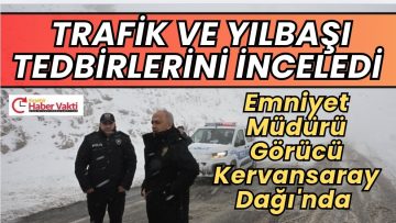 Emniyet Müdürü Görücü’den Yılbaşı ve Kar Tedbirleri Denetimi