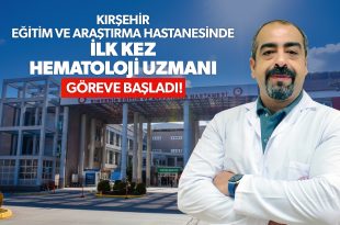 Kırşehir Eğitim ve Araştırma Hastanesi’nde Bir İlk: Hematoloji Uzmanı Göreve Başladı