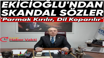 EKİCİOĞLU’NUN SÖZLERİ KAMUOYUNDA TEPKİ TOPLADI