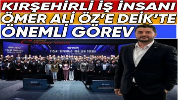 KIRŞEHİR’Lİ İŞ İNSANI ÖMER ALİ ÖZ’E DEİK’TE ÖNEMLİ GÖREV