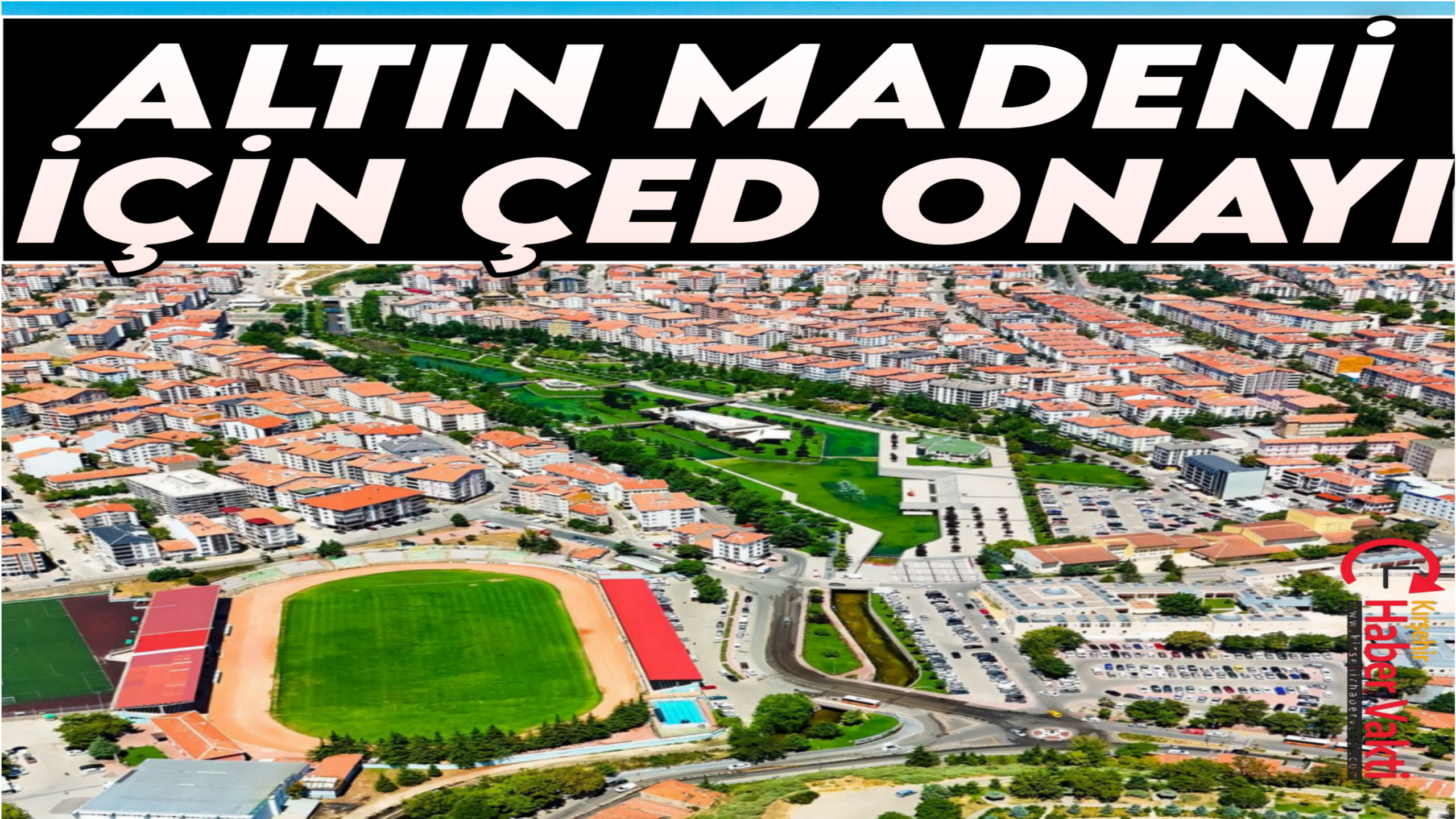 Kırşehir’de Altın Madeni Projesinde Yeni Aşama: ÇED Onayı