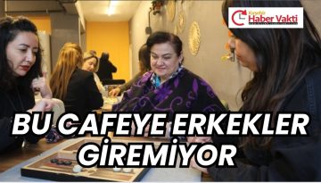 BU CAFEYE ERKEKLER GİREMİYOR