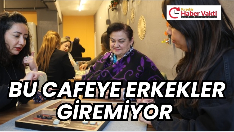 BU CAFEYE ERKEKLER GİREMİYOR